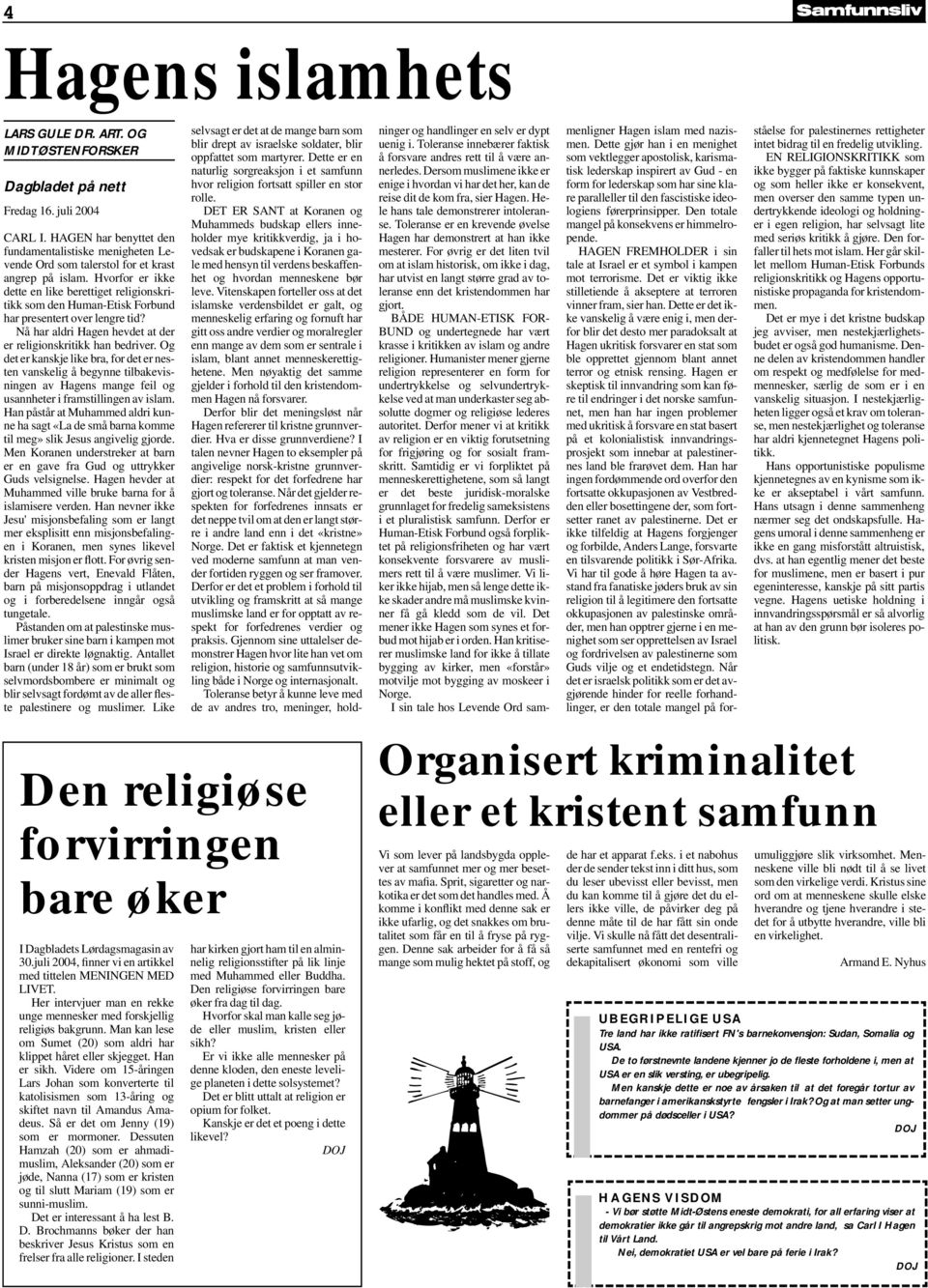 Hvorfor er ikke dette en like berettiget religionskritikk som den Human-Etisk Forbund har presentert over lengre tid? Nå har aldri Hagen hevdet at der er religionskritikk han bedriver.