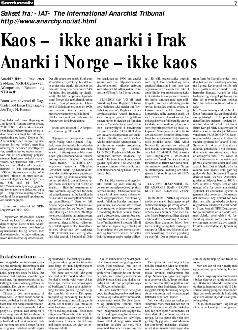 Hansen skriver tirsdag 25.03.2003: "...det hersker et anarki i Sør-Irak: Det betyr ingen lov og orden, men ennå langt fra full normoppløsning og kaos." Dette er feil.