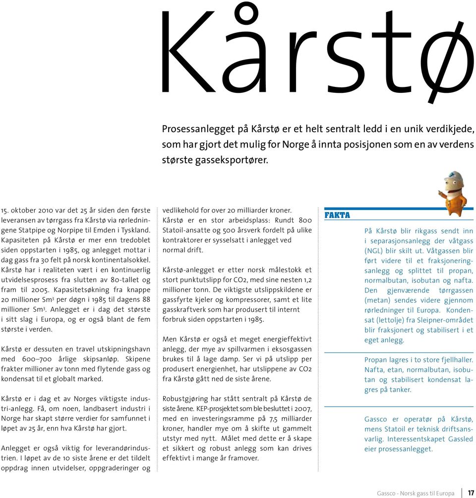 Kapasiteten på Kårstø er mer enn tredoblet siden oppstarten i 1985, og anlegget mottar i dag gass fra 30 felt på norsk kontinentalsokkel.