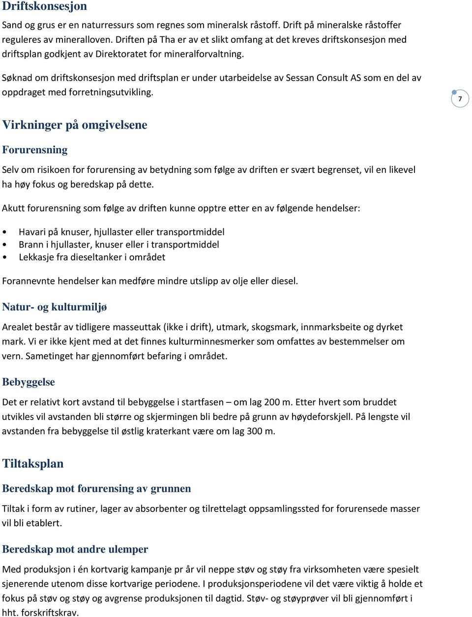 Søknad om driftskonsesjon med driftsplan er under utarbeidelse av Sessan Consult AS som en del av oppdraget med forretningsutvikling.