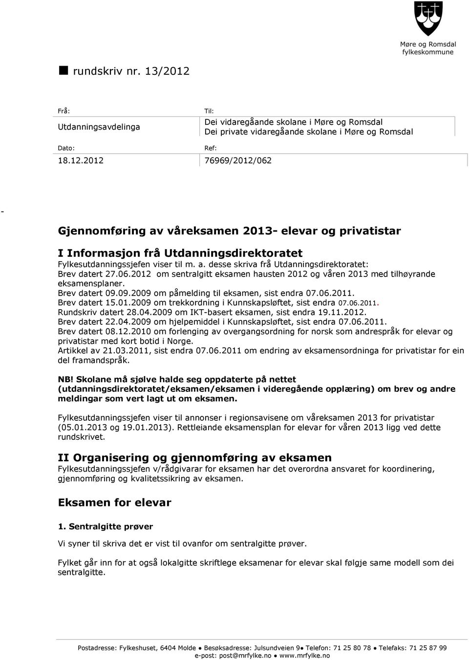 09.2009 om påmelding til eksamen, sist endra 07.06.2011. Brev datert 15.01.2009 om trekkordning i Kunnskapsløftet, sist endra 07.06.2011. Rundskriv datert 28.04.