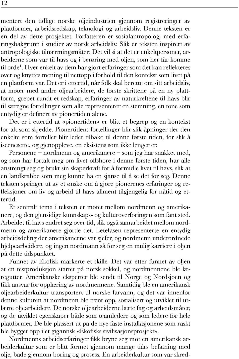 Av amerikanerne kommer 15 fra 12 mentert den tidlige norske oljeindustrien gjennom registreringer av plattformer, arbeidsredskap, teknologi og arbeidsliv. Denne teksten er en del av dette prosjektet.