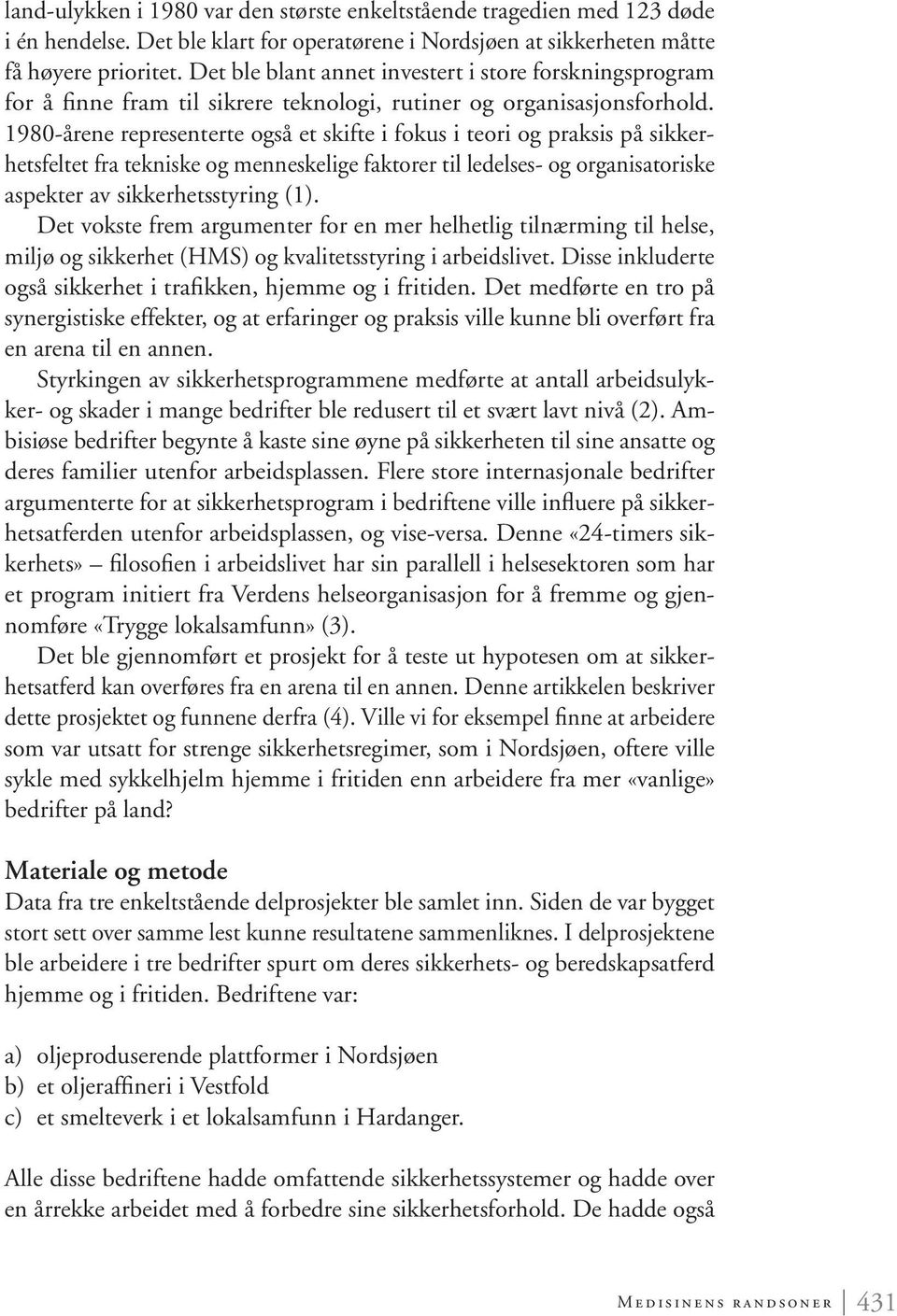 1980-årene representerte også et skifte i fokus i teori og praksis på sikkerhetsfeltet fra tekniske og menneskelige faktorer til ledelses- og organisatoriske aspekter av sikkerhetsstyring (1).