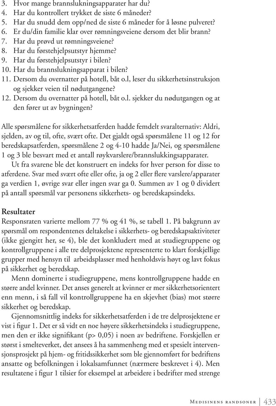 l, leser du sikkerhetsinstruksjon og sjekker veien til nødutgangene? 12. Dersom du overnatter på hotell, båt o.l. sjekker du nødutgangen og at den fører ut av bygningen?