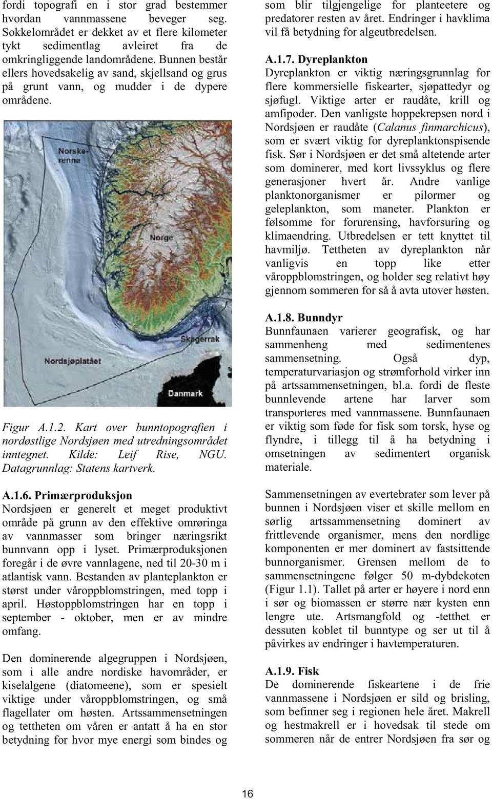 Kart over bunntopografien i nordøstlige Nordsjøen med utredningsområdet inntegnet. Kilde: Leif Rise, NGU. Datagrunnlag: Statens kartverk. A.1.6.