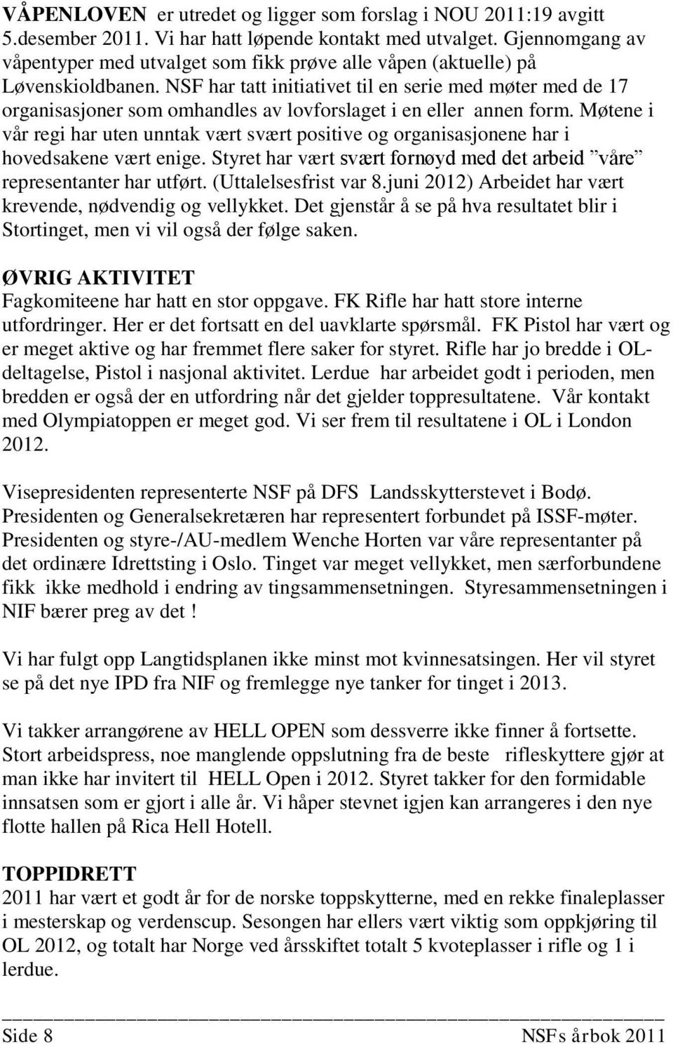 NSF har tatt initiativet til en serie med møter med de 17 organisasjoner som omhandles av lovforslaget i en eller annen form.