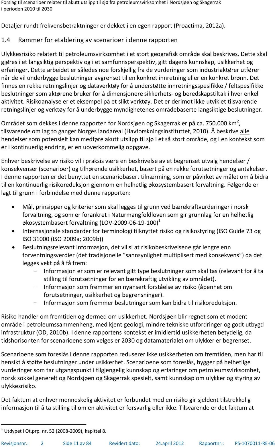 Dette skal gjøres i et langsiktig perspektiv og i et samfunnsperspektiv, gitt dagens kunnskap, usikkerhet og erfaringer.