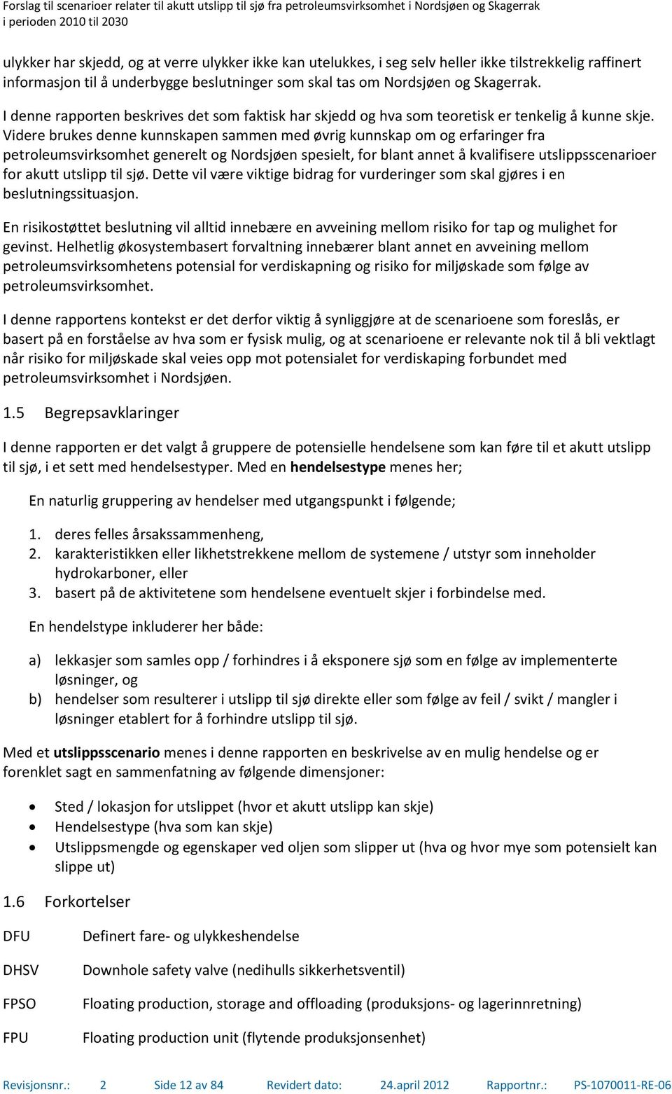 Videre brukes denne kunnskapen sammen med øvrig kunnskap om og erfaringer fra petroleumsvirksomhet generelt og Nordsjøen spesielt, for blant annet å kvalifisere utslippsscenarioer for akutt utslipp