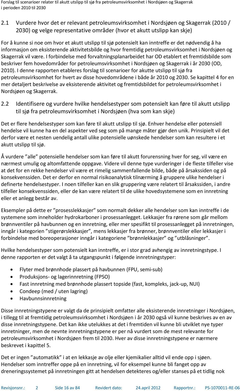 I forbindelse med forvaltningsplanarbeidet har OD etablert et fremtidsbilde som beskriver fem hovedområder for petroleumsvirksomhet i Nordsjøen og Skagerrak i år 2030 (OD, 2010).