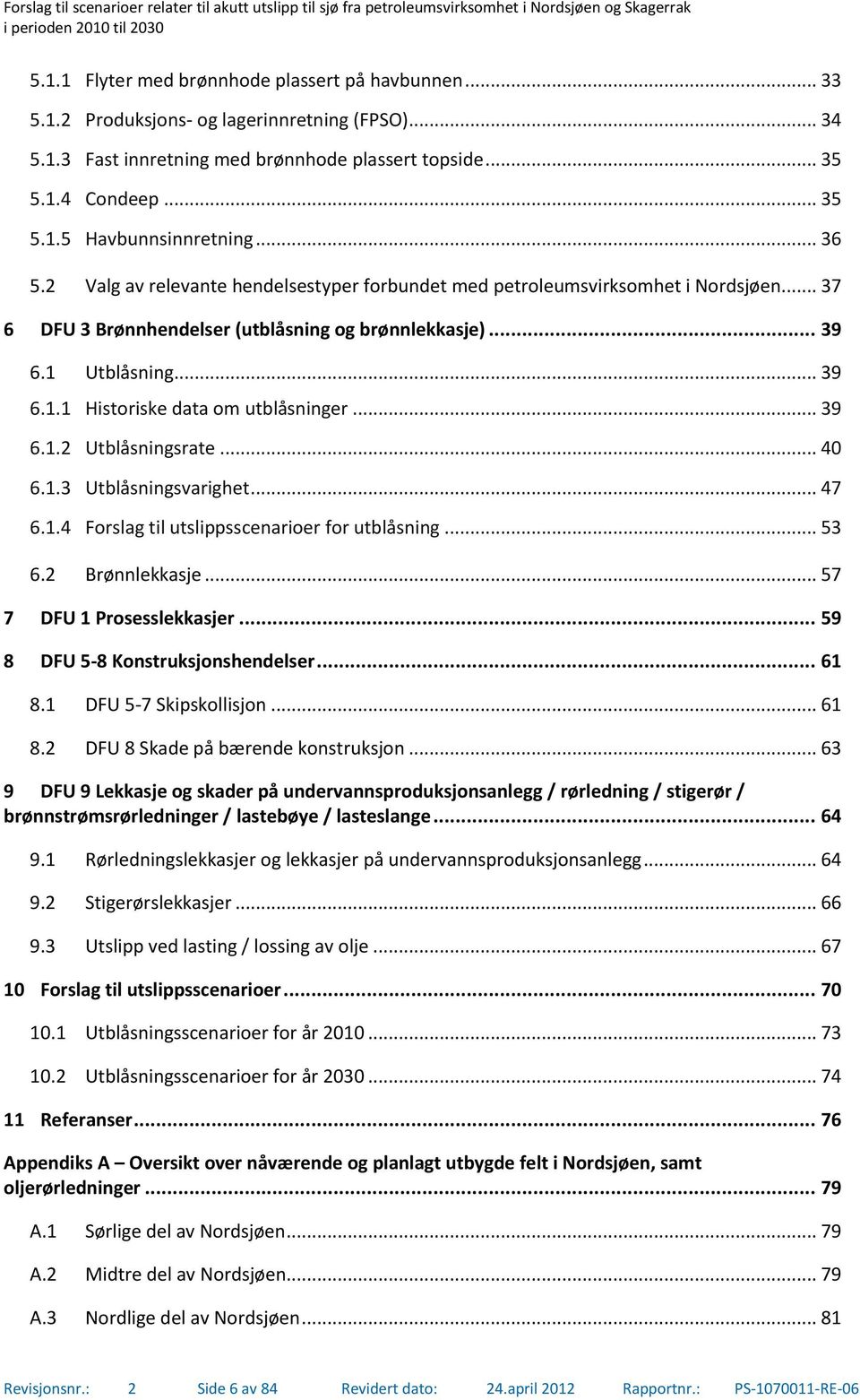 .. 39 6.1.2 Utblåsningsrate... 40 6.1.3 Utblåsningsvarighet... 47 6.1.4 Forslag til utslippsscenarioer for utblåsning... 53 6.2 Brønnlekkasje... 57 7 DFU 1 Prosesslekkasjer.