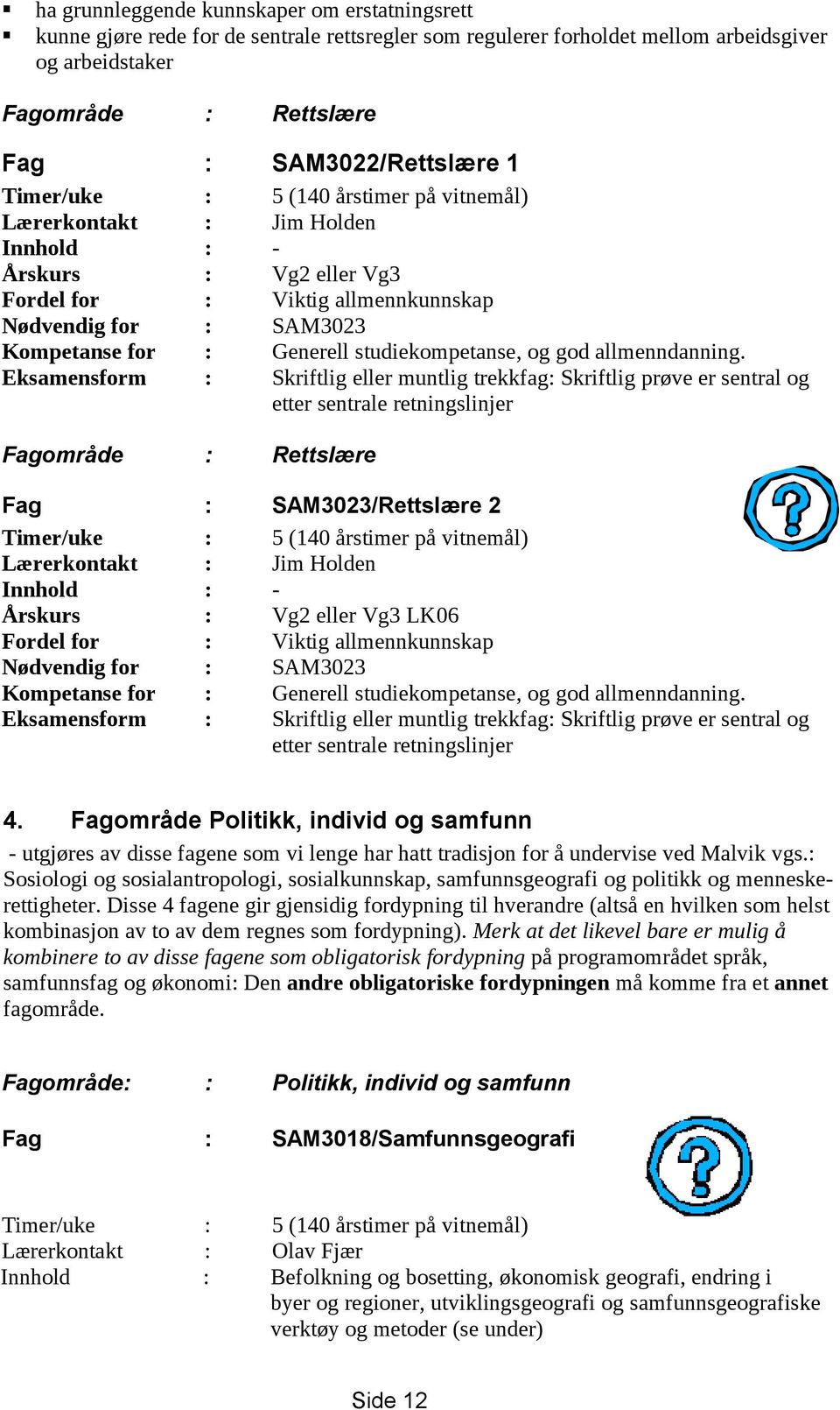 Eksamensform : Skriftlig eller muntlig trekkfag: Skriftlig prøve er sentral og etter sentrale retningslinjer Fagområde : Rettslære Fag : SAM3023/Rettslære 2 Lærerkontakt : Jim Holden Innhold : -