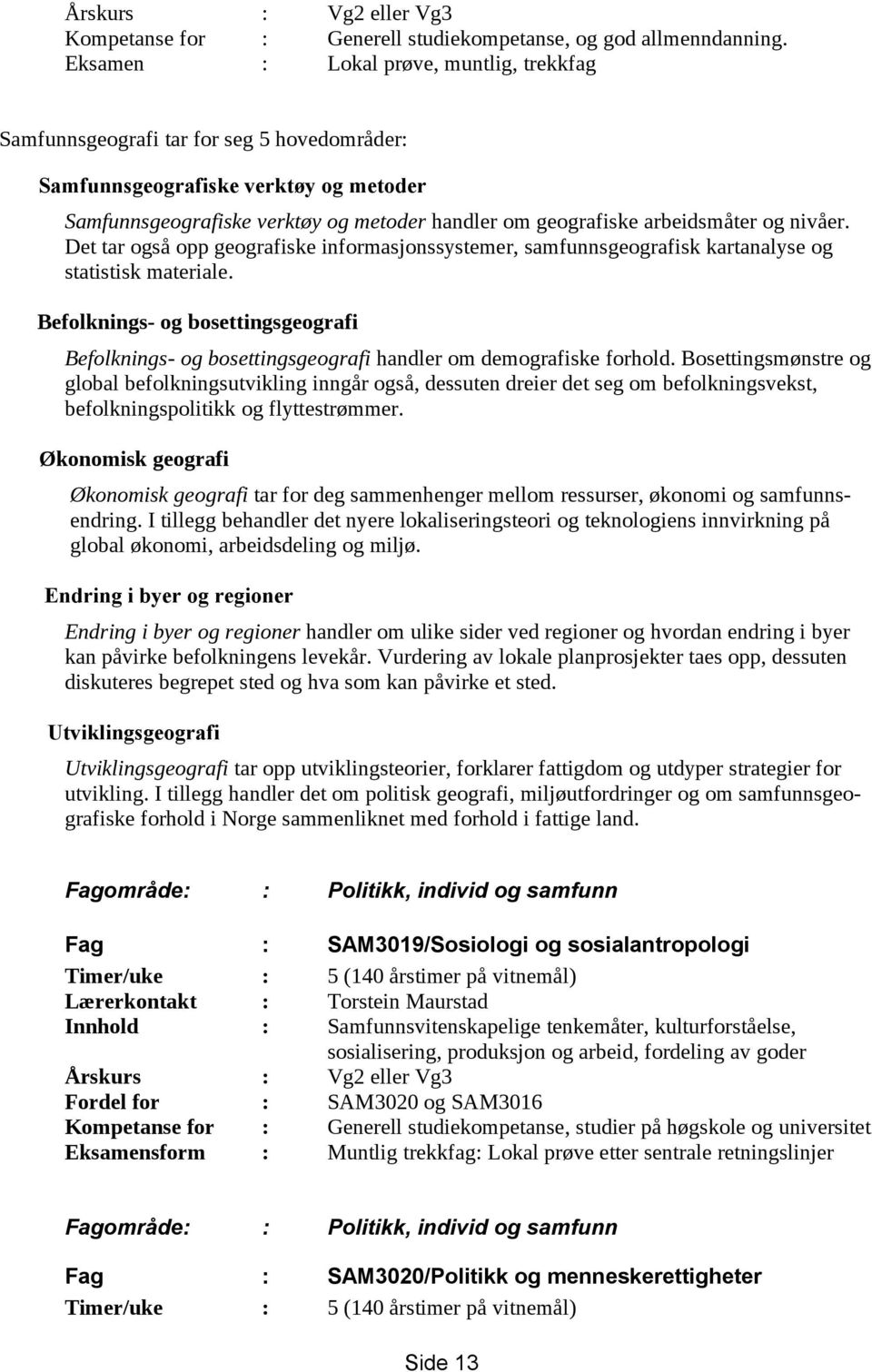 og nivåer. Det tar også opp geografiske informasjonssystemer, samfunnsgeografisk kartanalyse og statistisk materiale.