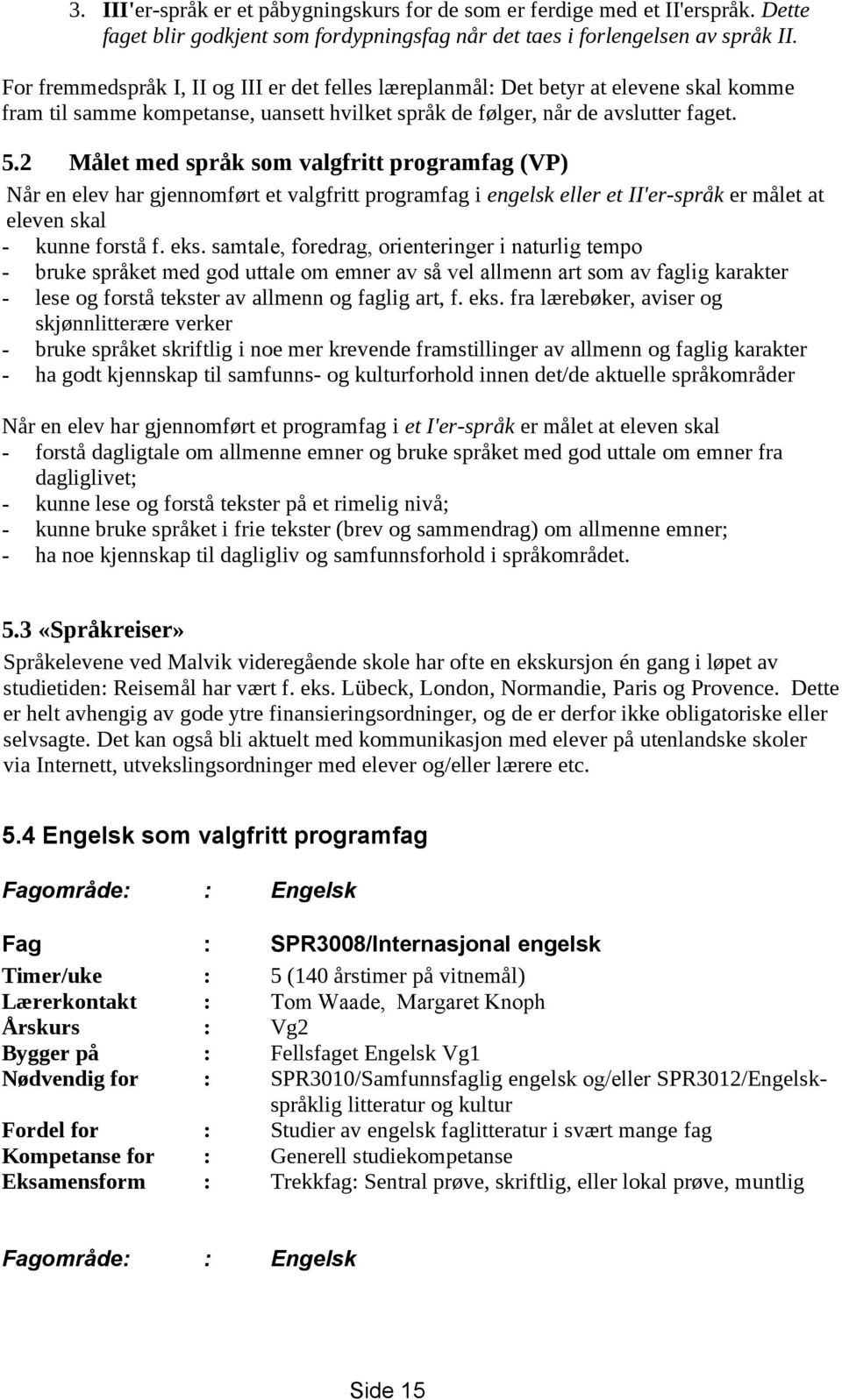 2 Målet med språk som valgfritt programfag (VP) Når en elev har gjennomført et valgfritt programfag i engelsk eller et II'er-språk er målet at eleven skal - kunne forstå f. eks.