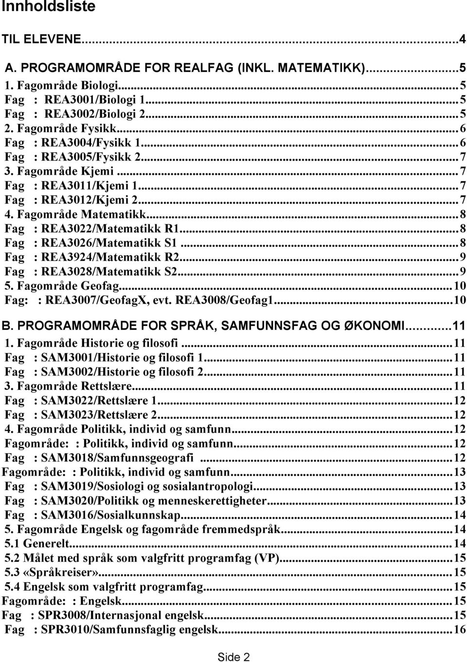 ..8 Fag : REA3026/Matematikk S1...8 Fag : REA3924/Matematikk R2...9 Fag : REA3028/Matematikk S2...9 5. Fagområde Geofag...10 Fag: : REA3007/GeofagX, evt. REA3008/Geofag1...10 B.