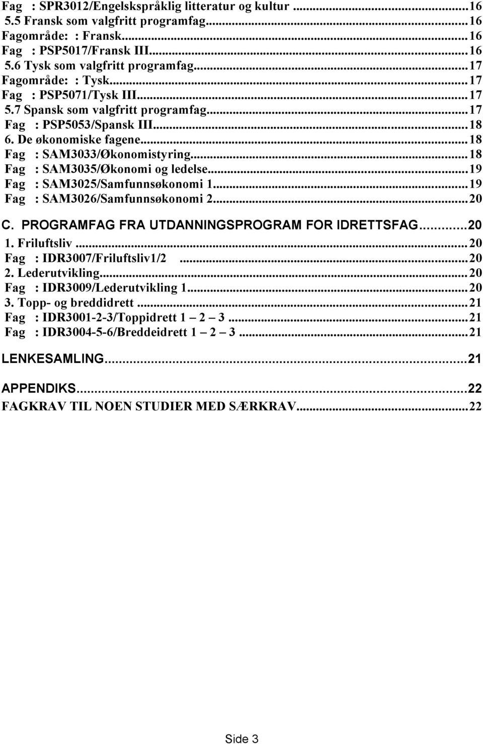 ..18 Fag : SAM3035/Økonomi og ledelse...19 Fag : SAM3025/Samfunnsøkonomi 1...19 Fag : SAM3026/Samfunnsøkonomi 2...20 C. PROGRAMFAG FRA UTDANNINGSPROGRAM FOR IDRETTSFAG...20 1. Friluftsliv.