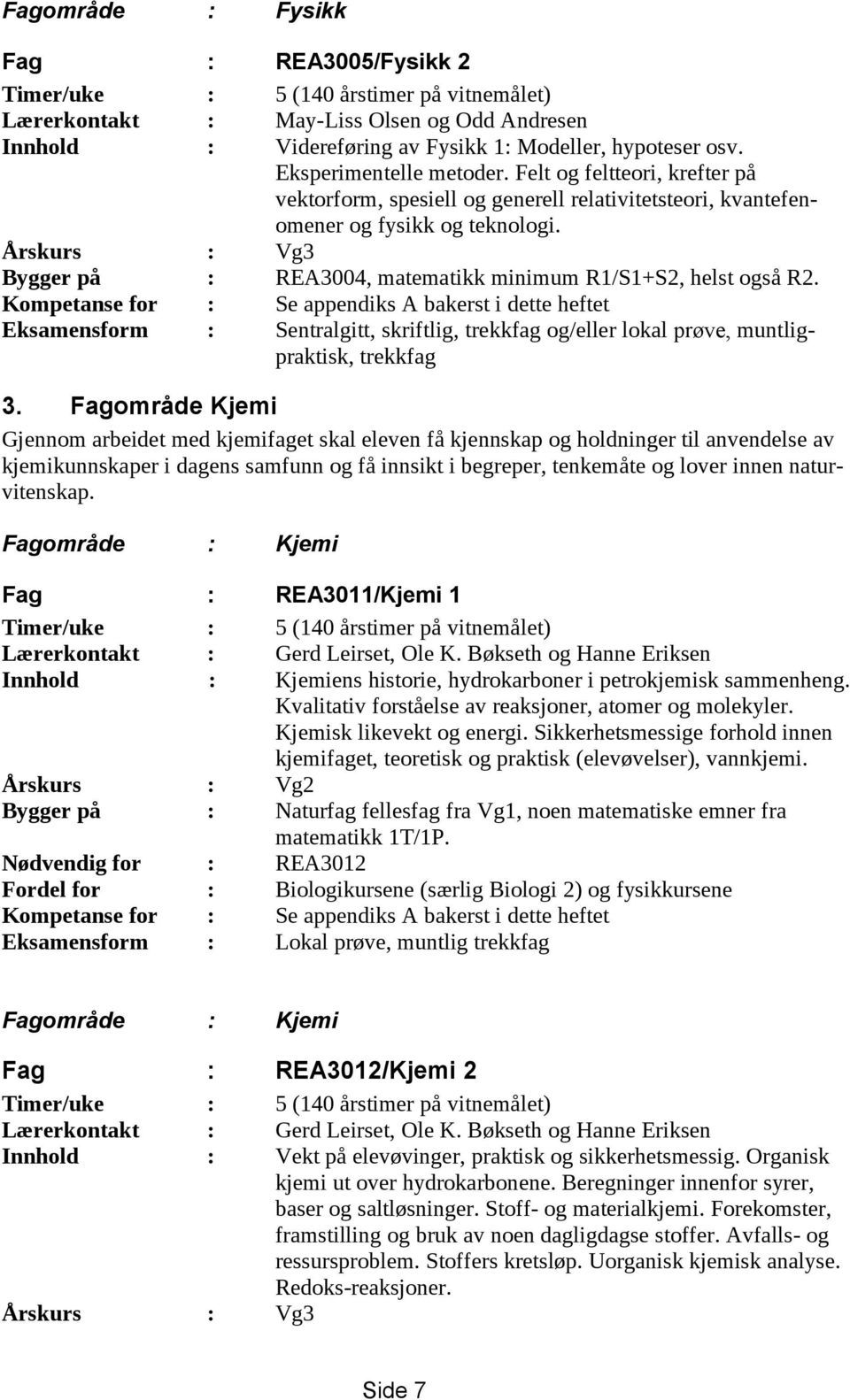 Bygger på : REA3004, matematikk minimum R1/S1+S2, helst også R2.