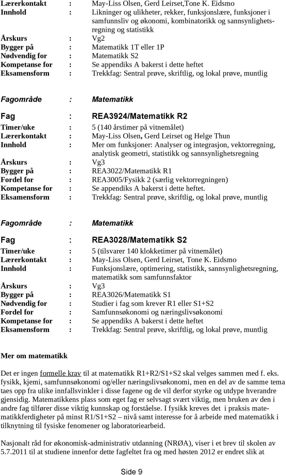 1P Nødvendig for : Matematikk S2 Kompetanse for : Se appendiks A bakerst i dette heftet Eksamensform : Trekkfag: Sentral prøve, skriftlig, og lokal prøve, muntlig Fagområde : Matematikk Fag :