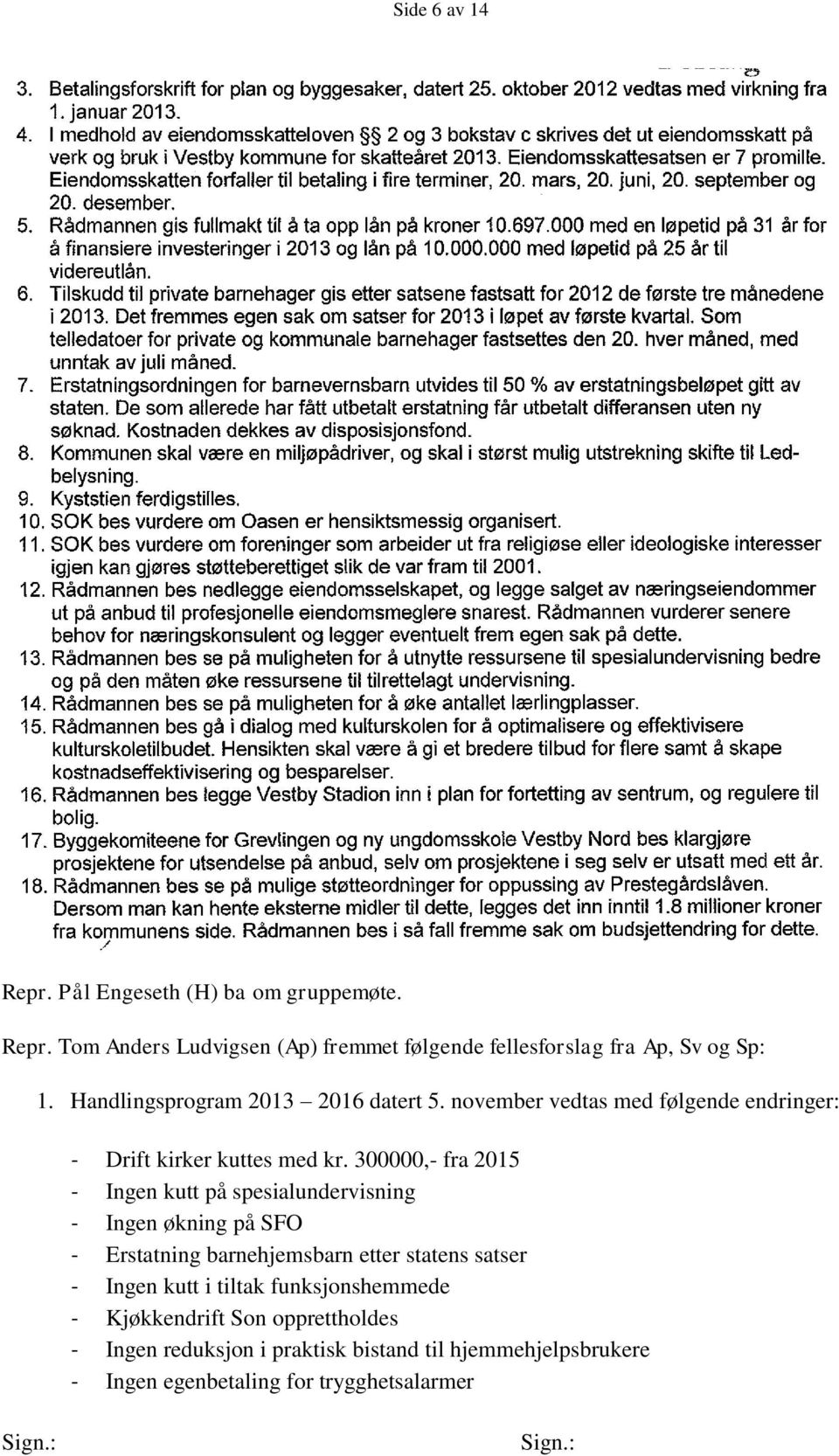 300000,- fra 2015 - Ingen kutt på spesialundervisning - Ingen økning på SFO - Erstatning barnehjemsbarn etter statens satser - Ingen