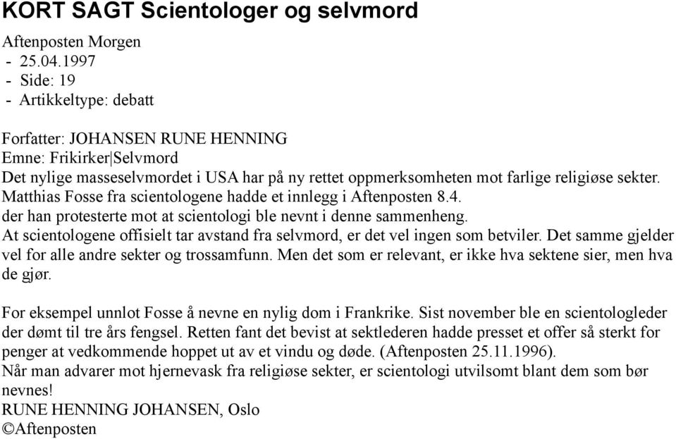 Matthias Fosse fra scientologene hadde et innlegg i Aftenposten 8.4. der han protesterte mot at scientologi ble nevnt i denne sammenheng.