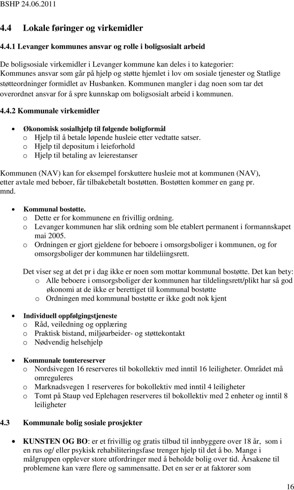 Kommunen mangler i dag noen som tar det overordnet ansvar for å spre kunnskap om boligsosialt arbeid i kommunen. 4.