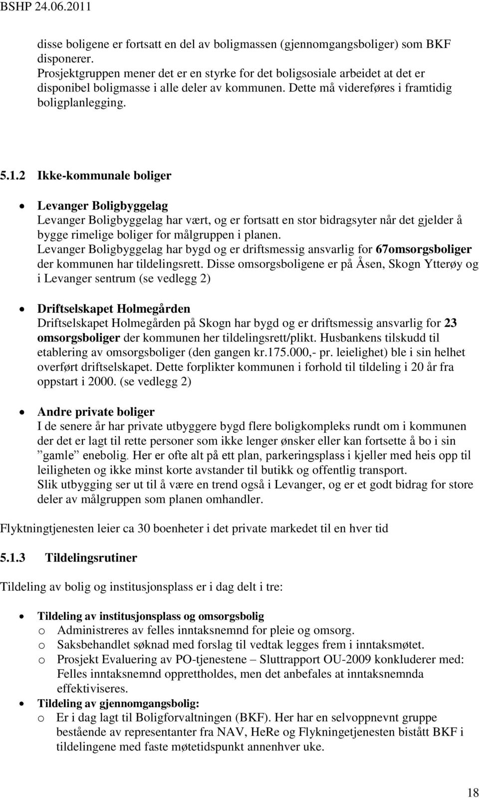 2 Ikke-kommunale boliger Levanger Boligbyggelag Levanger Boligbyggelag har vært, og er fortsatt en stor bidragsyter når det gjelder å bygge rimelige boliger for målgruppen i planen.