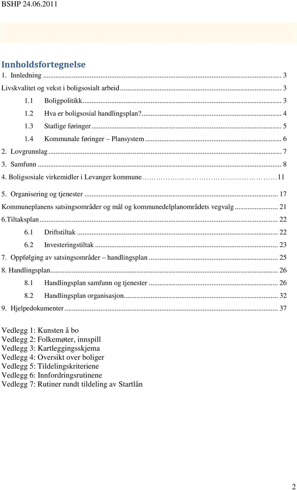 .. 17 Kommuneplanens satsingsområder og mål og kommunedelplanområdets vegvalg... 21 6.Tiltaksplan... 22 6.1 Driftstiltak... 22 6.2 Investeringstiltak... 23 7.