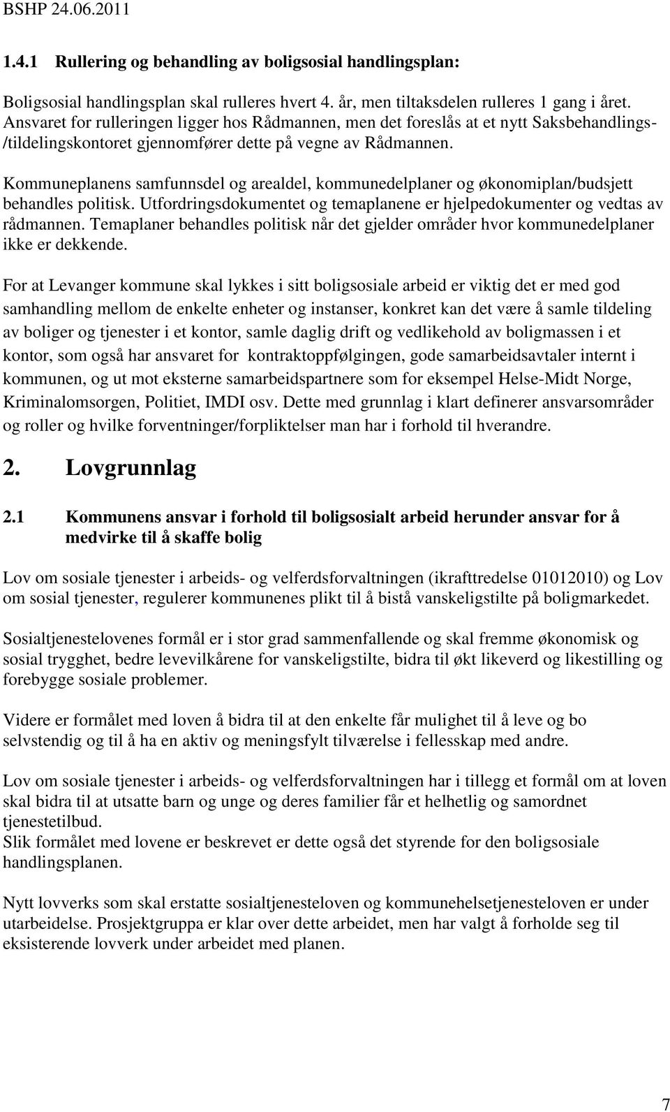 Kommuneplanens samfunnsdel og arealdel, kommunedelplaner og økonomiplan/budsjett behandles politisk. Utfordringsdokumentet og temaplanene er hjelpedokumenter og vedtas av rådmannen.