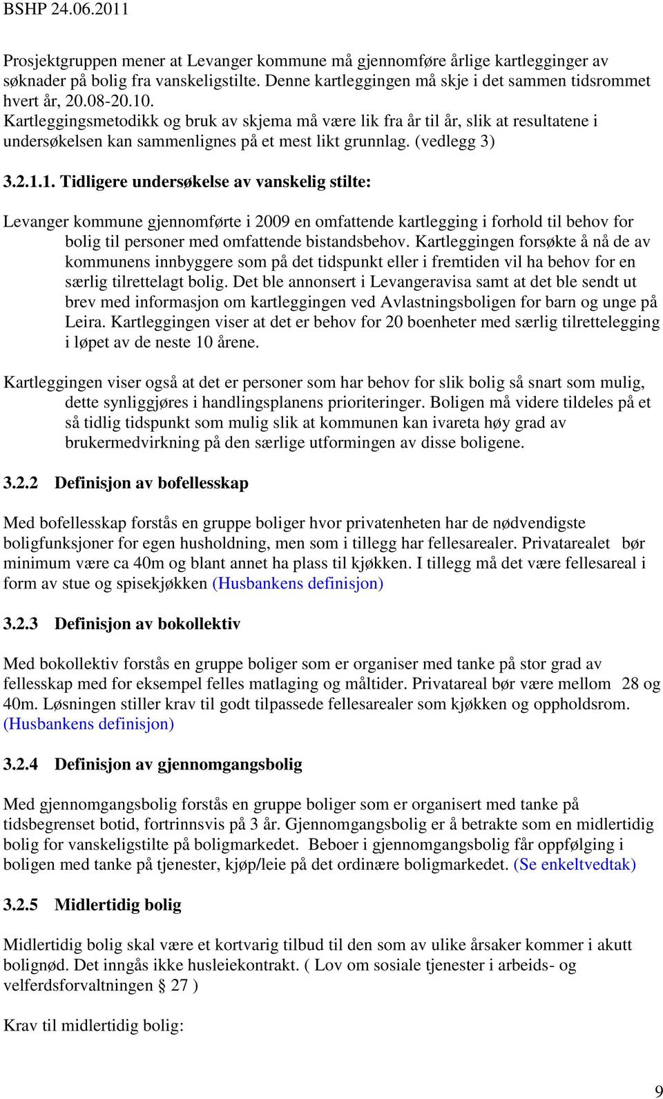 1. Tidligere undersøkelse av vanskelig stilte: Levanger kommune gjennomførte i 2009 en omfattende kartlegging i forhold til behov for bolig til personer med omfattende bistandsbehov.