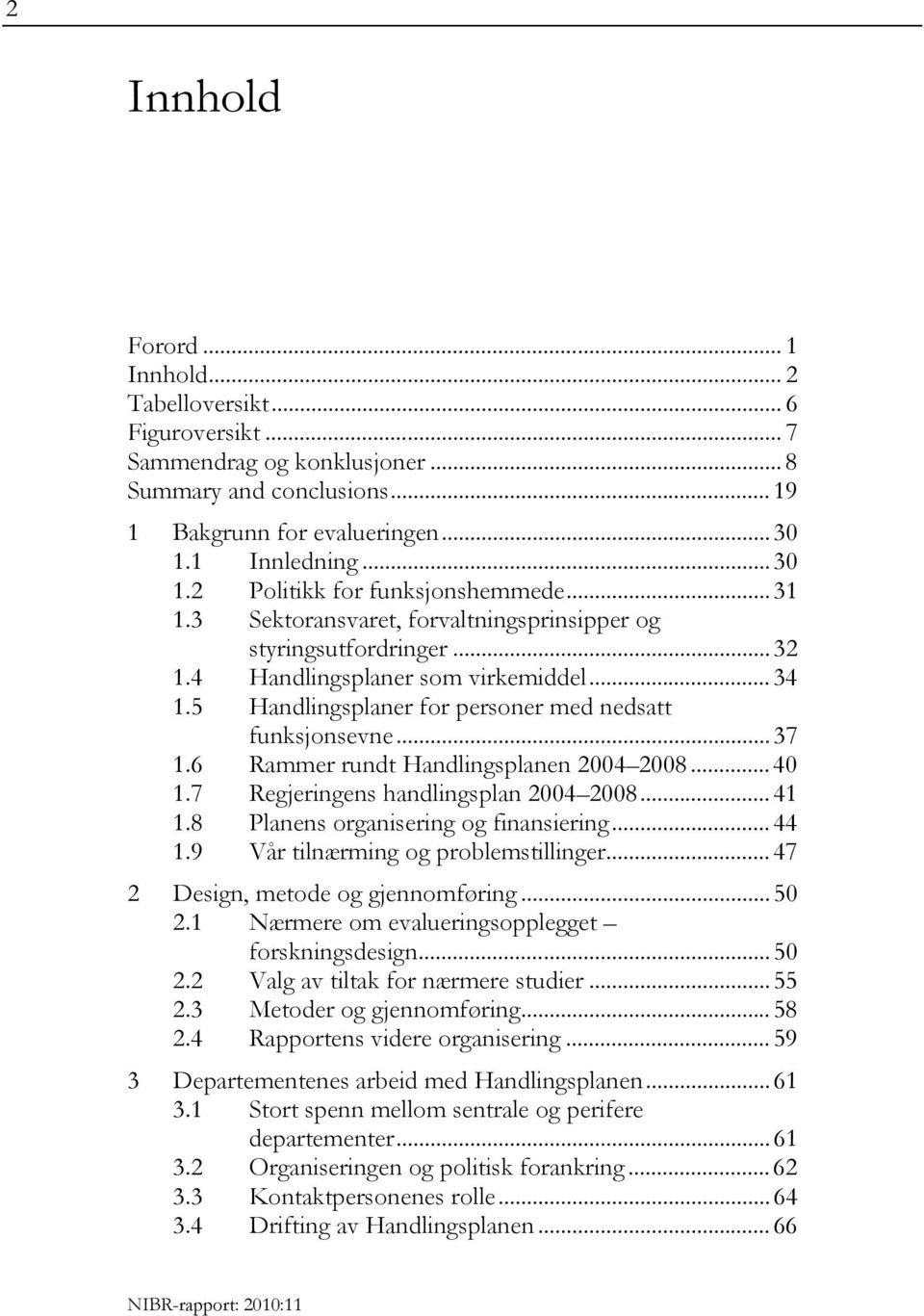 5 Handlingsplaner for personer med nedsatt funksjonsevne... 37 1.6 Rammer rundt Handlingsplanen 2004 2008... 40 1.7 Regjeringens handlingsplan 2004 2008... 41 1.8 Planens organisering og finansiering.