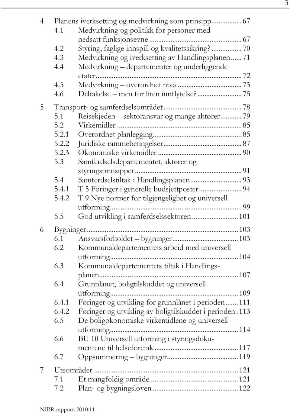 ... 75 5 Transport- og samferdselsområdet... 78 5.1 Reisekjeden sektoransvar og mange aktører... 79 5.2 Virkemidler... 85 5.2.1 Overordnet planlegging... 85 5.2.2 Juridiske rammebetingelser... 87 5.2.3 Økonomiske virkemidler.