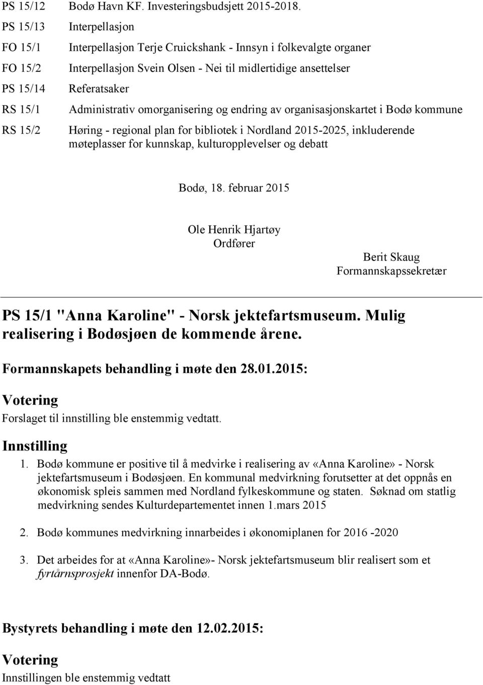 Referatsaker Administrativ omorganisering og endring av organisasjonskartet i Bodø kommune Høring - regional plan for bibliotek i Nordland 2015-2025, inkluderende møteplasser for kunnskap,