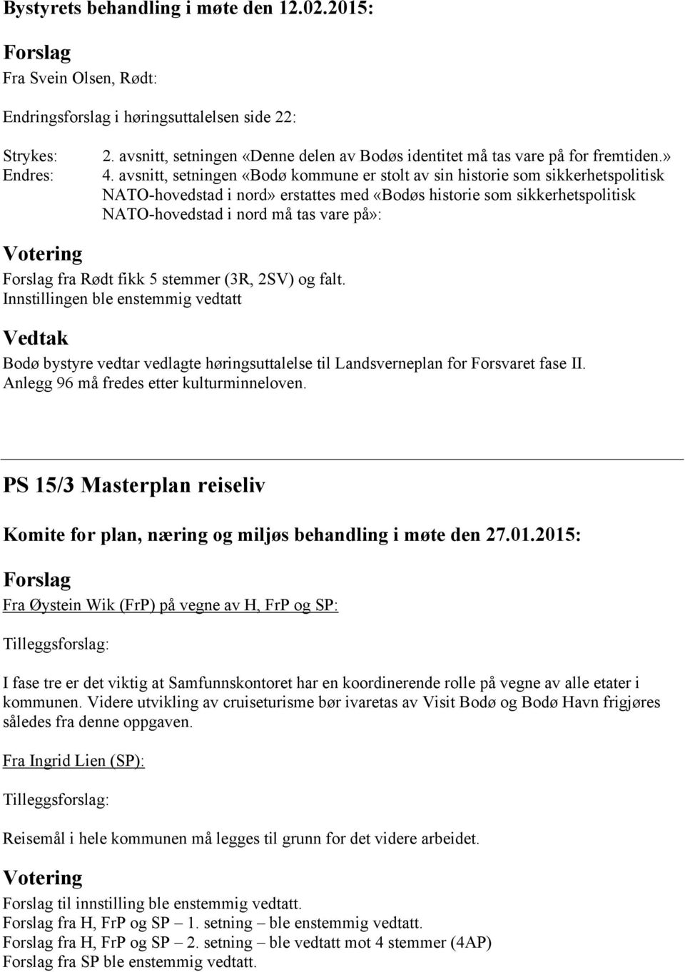 avsnitt, setningen «Bodø kommune er stolt av sin historie som sikkerhetspolitisk NATO-hovedstad i nord» erstattes med «Bodøs historie som sikkerhetspolitisk NATO-hovedstad i nord må tas vare på»: