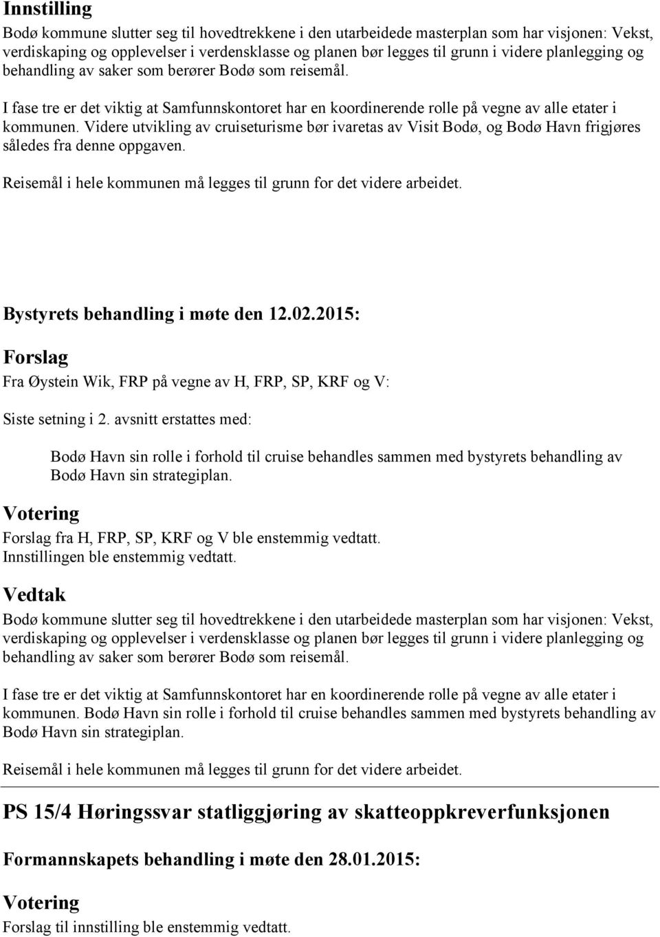 Videre utvikling av cruiseturisme bør ivaretas av Visit Bodø, og Bodø Havn frigjøres således fra denne oppgaven. Reisemål i hele kommunen må legges til grunn for det videre arbeidet.