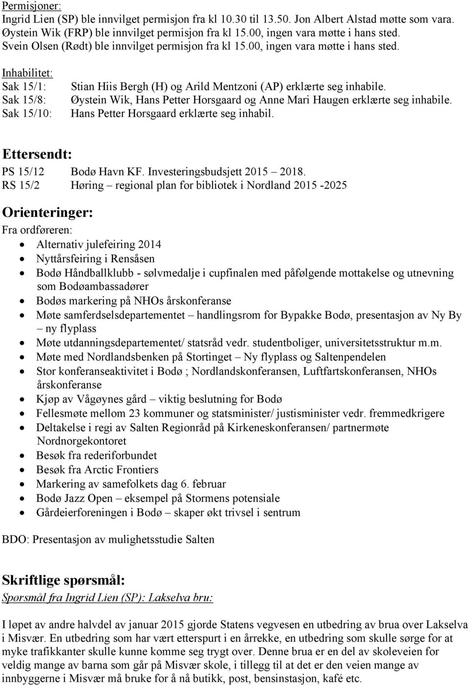 Øystein Wik, Hans Petter Horsgaard og Anne Mari Haugen erklærte seg inhabile. Hans Petter Horsgaard erklærte seg inhabil. Ettersendt: PS 15/12 Bodø Havn KF. Investeringsbudsjett 2015 2018.