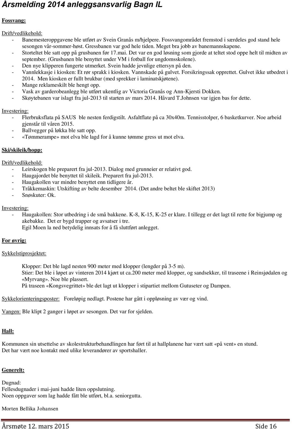 Det var en god løsning som gjorde at teltet stod oppe helt til midten av september. (Grusbanen ble benyttet under VM i fotball for ungdomsskolene). - Den nye klipperen fungerte utmerket.