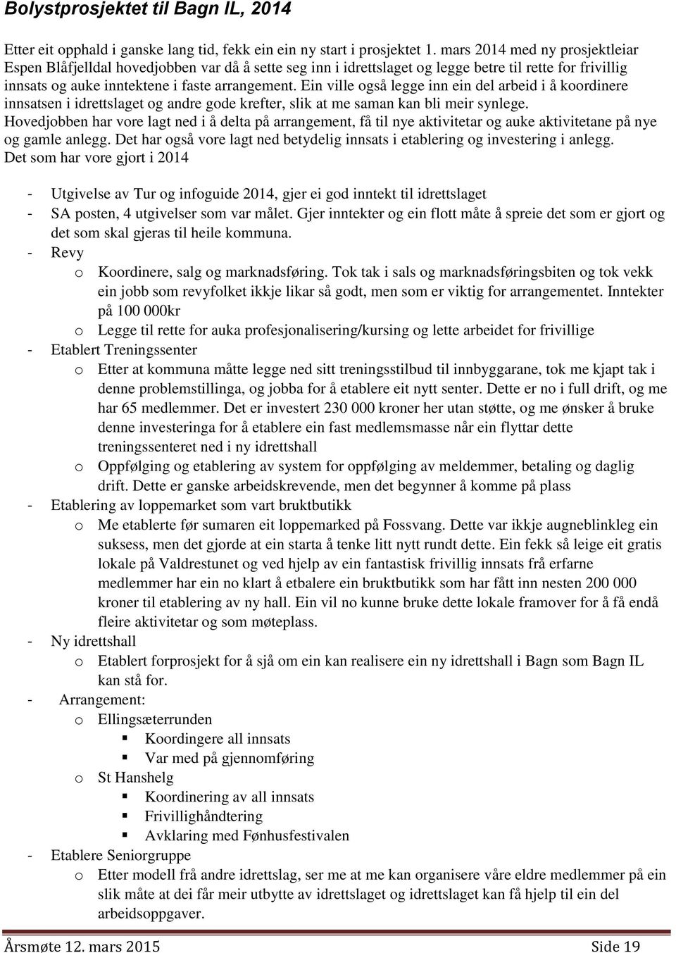 Ein ville også legge inn ein del arbeid i å koordinere innsatsen i idrettslaget og andre gode krefter, slik at me saman kan bli meir synlege.