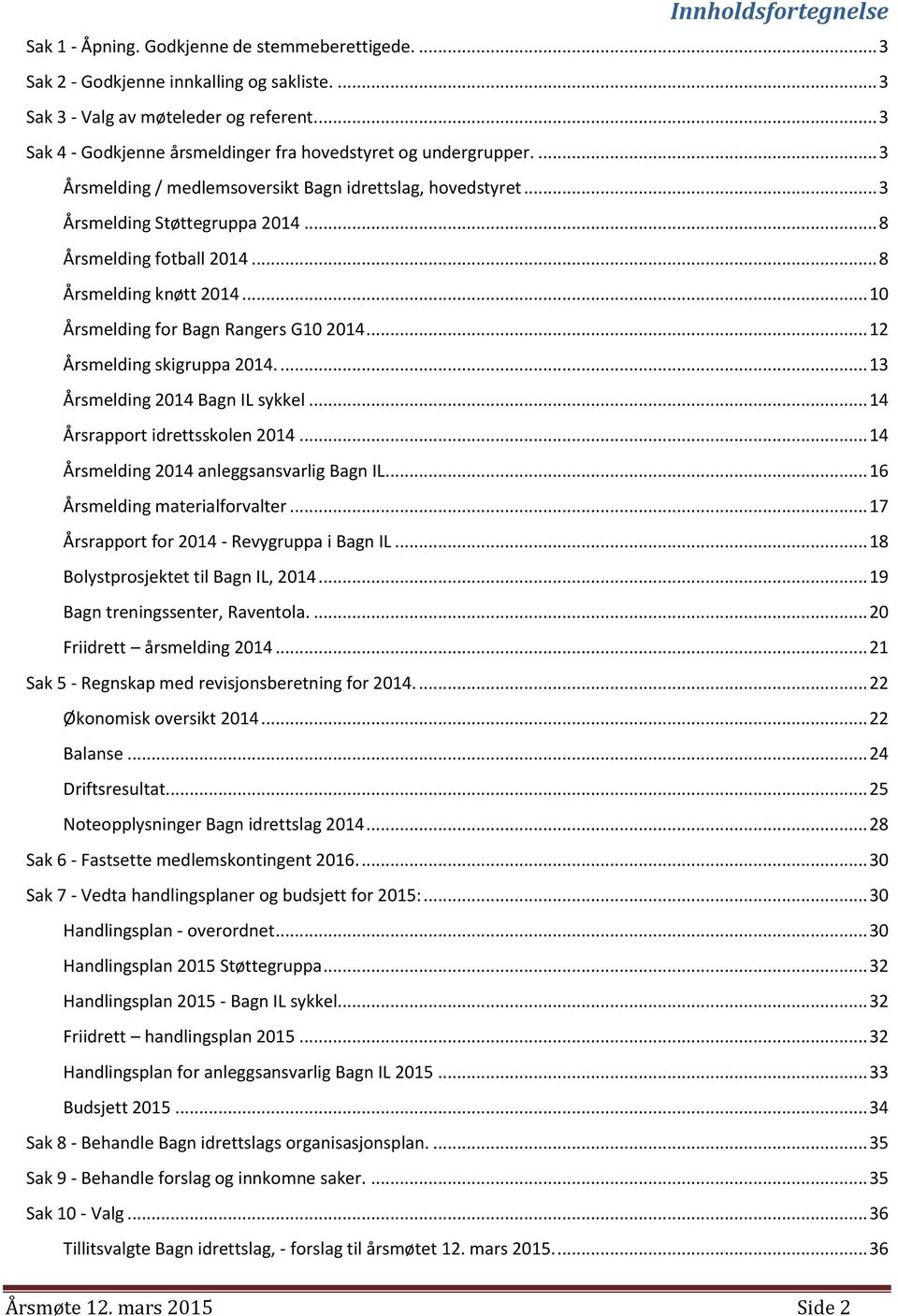 .. 8 Årsmelding knøtt 2014... 10 Årsmelding for Bagn Rangers G10 2014... 12 Årsmelding skigruppa 2014.... 13 Årsmelding 2014 Bagn IL sykkel... 14 Årsrapport idrettsskolen 2014.