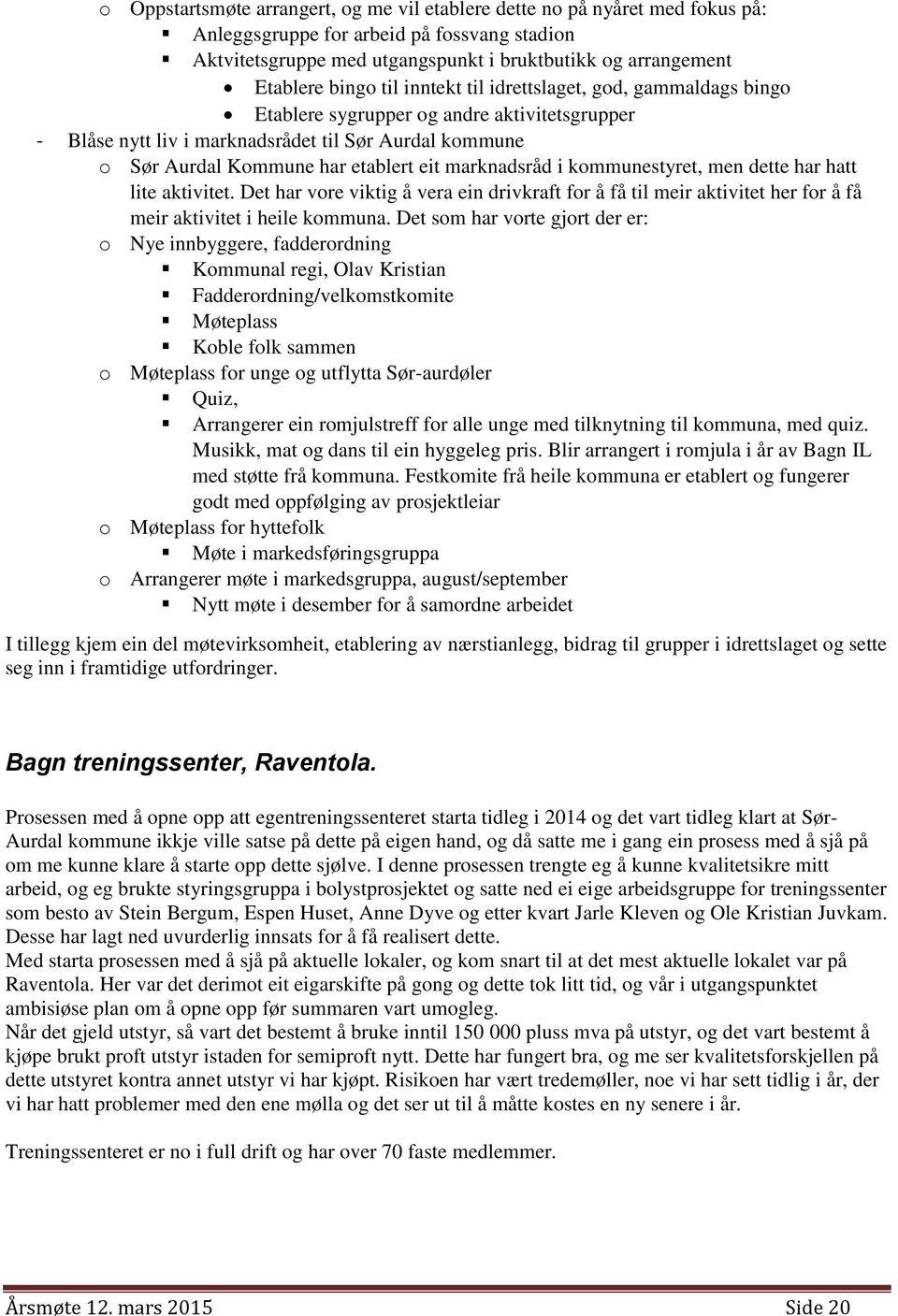 marknadsråd i kommunestyret, men dette har hatt lite aktivitet. Det har vore viktig å vera ein drivkraft for å få til meir aktivitet her for å få meir aktivitet i heile kommuna.