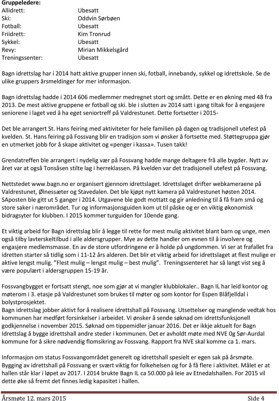 Dette er en økning med 48 fra 2013. De mest aktive gruppene er fotball og ski. ble i slutten av 2014 satt i gang tiltak for å engasjere seniorene i laget ved å ha eget seniortreff på Valdrestunet.