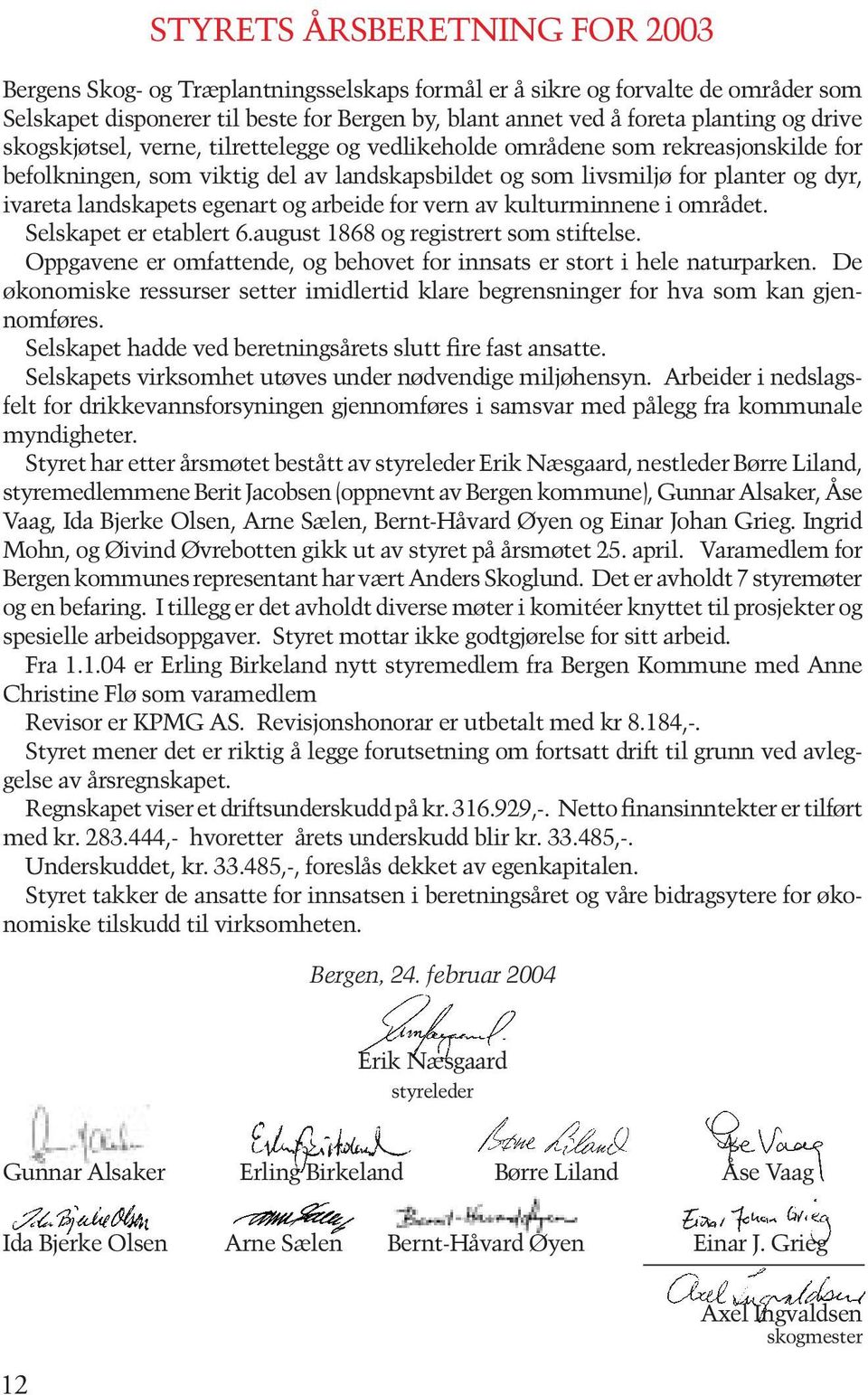 egenart og arbeide for vern av kulturminnene i området. Selskapet er etablert 6.august 1868 og registrert som stiftelse. Oppgavene er omfattende, og behovet for innsats er stort i hele naturparken.