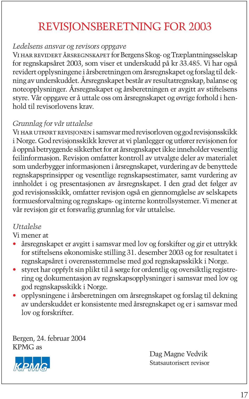 Årsregnskapet og årsberetningen er avgitt av stiftelsens styre. Vår oppgave er å uttale oss om årsregnskapet og øvrige forhold i henhold til revisorlovens krav.