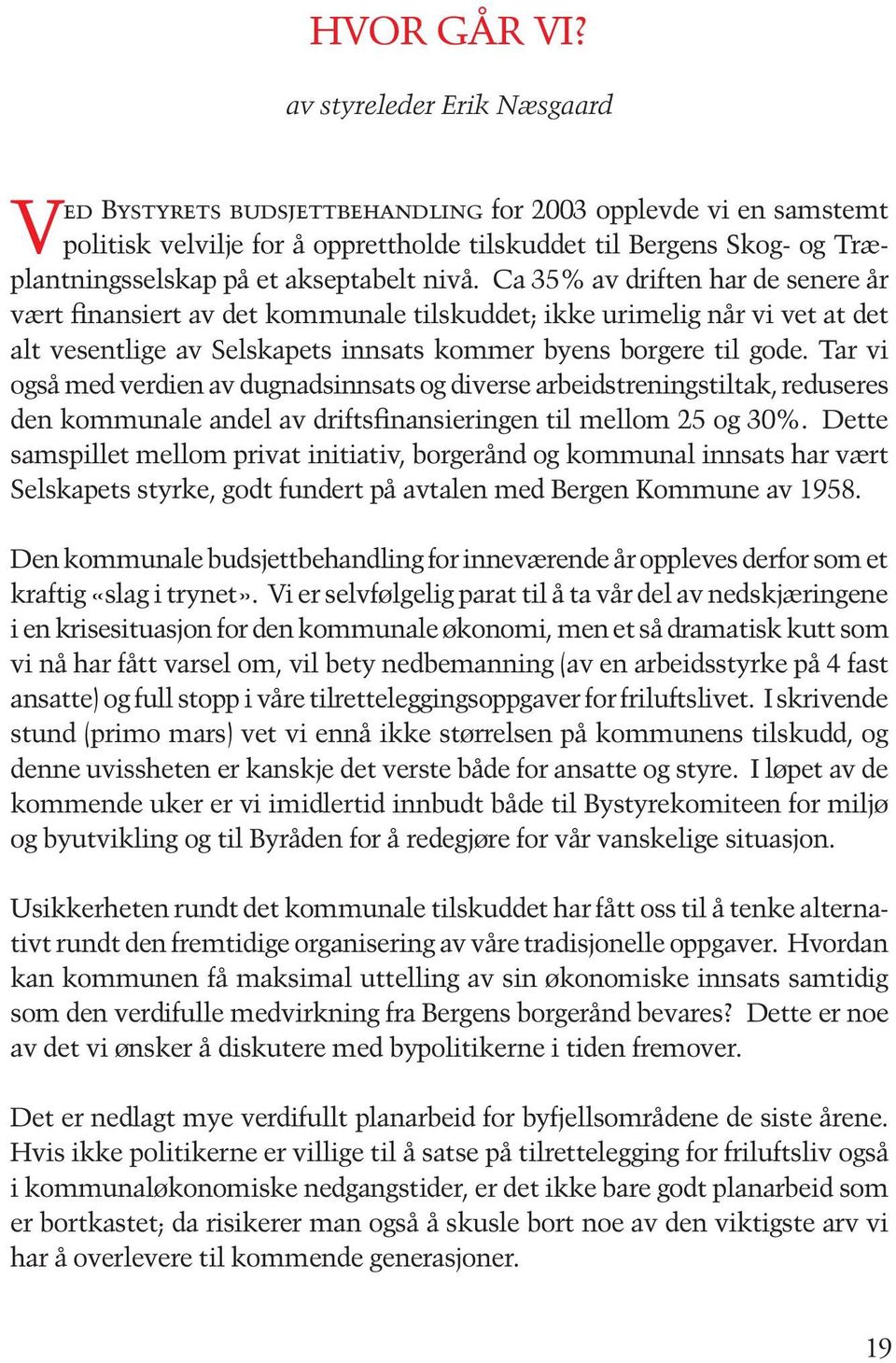 akseptabelt nivå. Ca 35% av driften har de senere år vært finansiert av det kommunale tilskuddet; ikke urimelig når vi vet at det alt vesentlige av Selskapets innsats kommer byens borgere til gode.