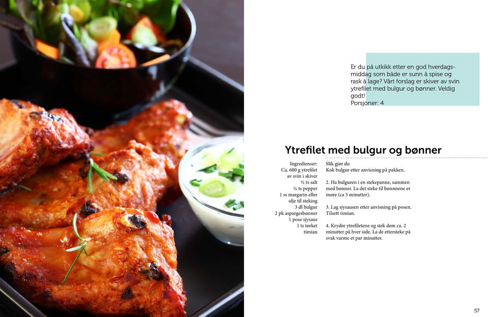 600 g ytrefilet av svin i skiver ½ ts salt ¼ ts pepper 1 ss margarin eller olje til steking 3 dl bulgur 2 pk aspargesbønner 1 pose sjysaus 1 ts tørket timian Kok bulgur