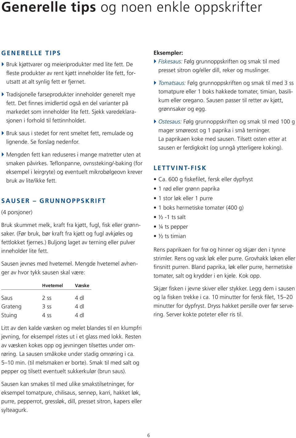 Det finnes imidlertid også en del varianter på markedet som inneholder lite fett. Sjekk varedeklara - sjonen i forhold til fettinnholdet.