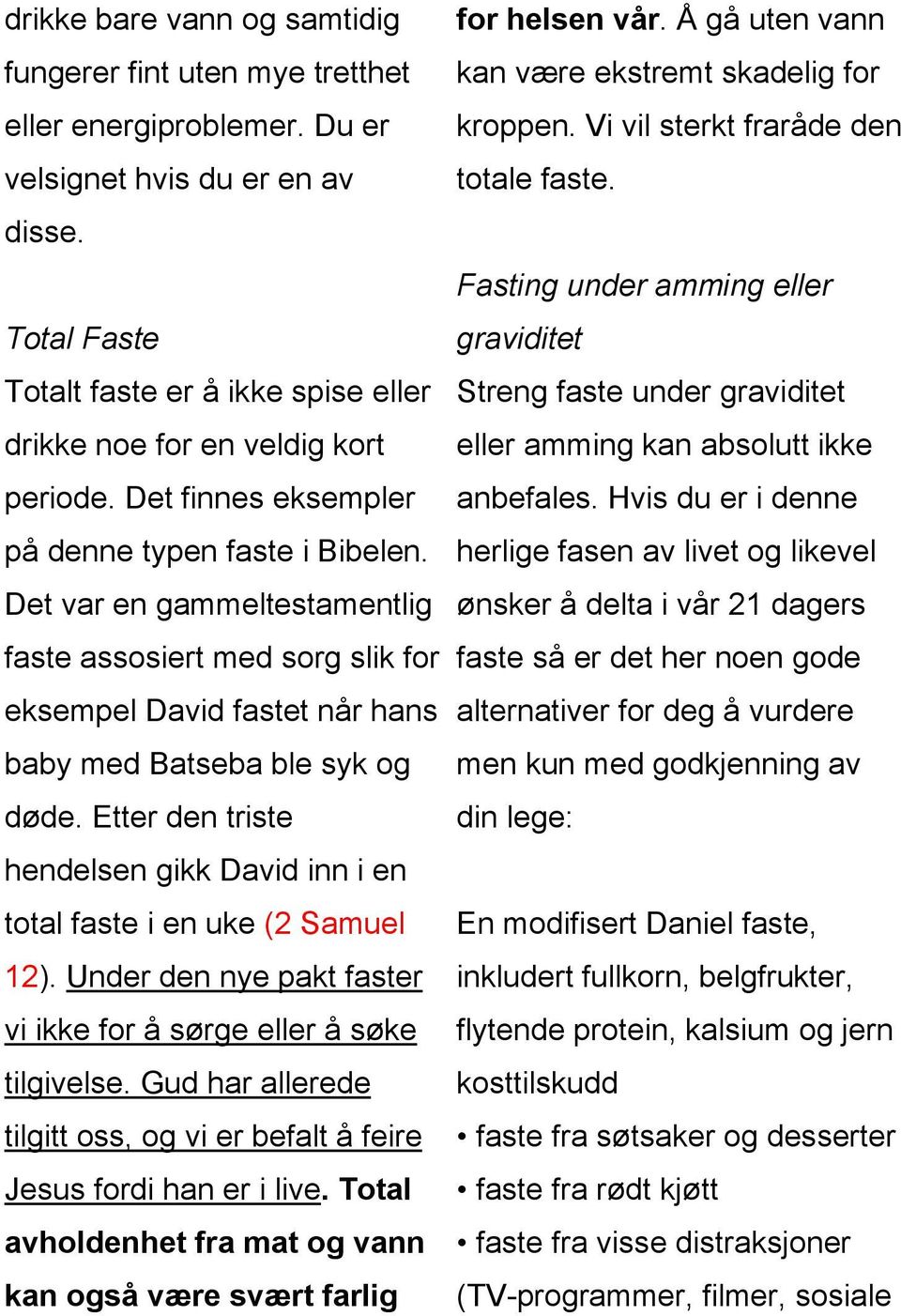 Det var en gammeltestamentlig faste assosiert med sorg slik for eksempel David fastet når hans baby med Batseba ble syk og døde.