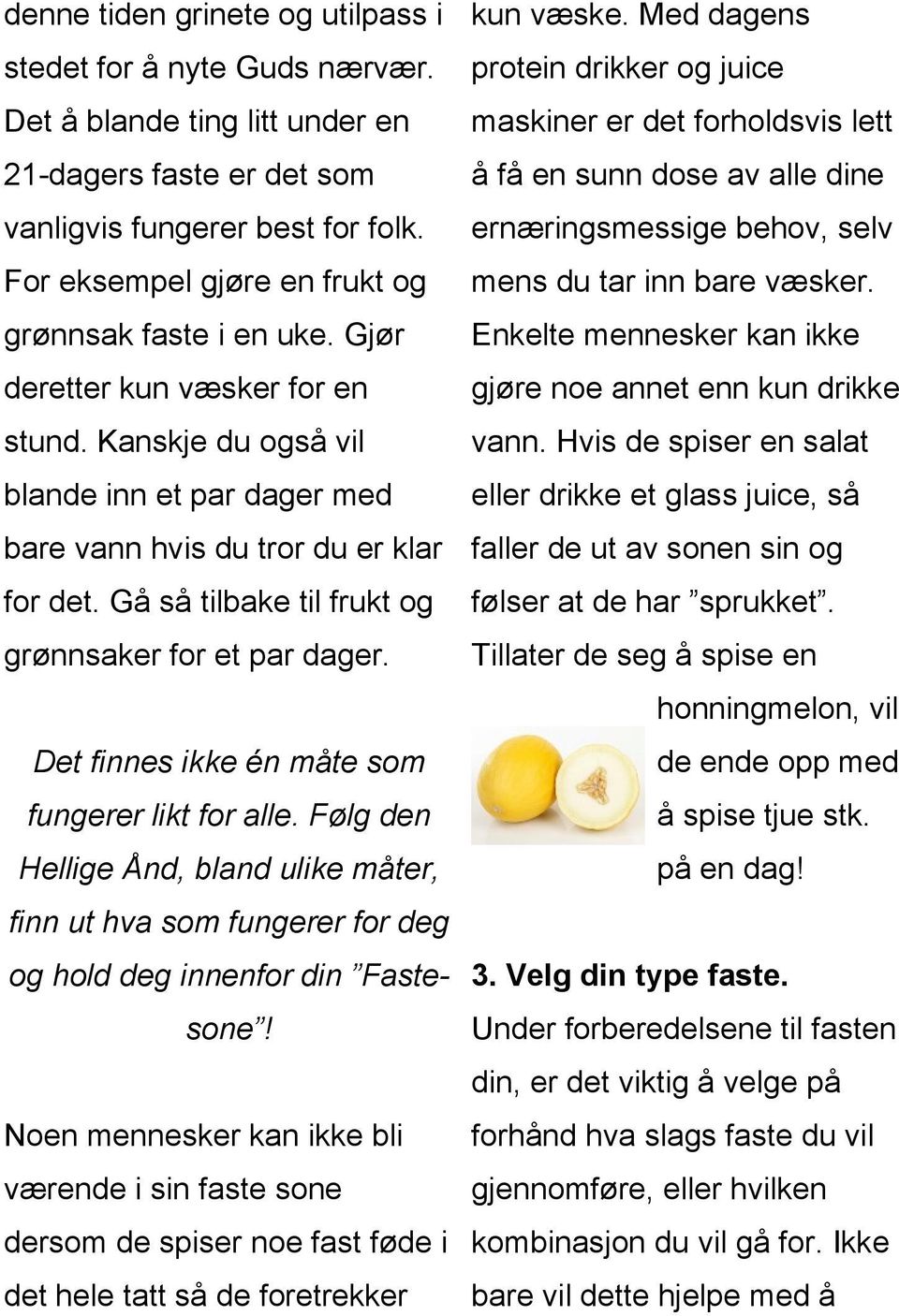 Gå så tilbake til frukt og grønnsaker for et par dager. Det finnes ikke én måte som fungerer likt for alle.