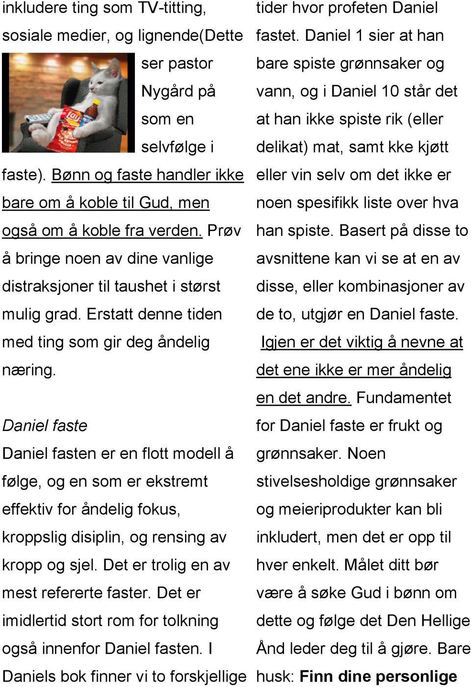 Daniel faste Daniel fasten er en flott modell å følge, og en som er ekstremt effektiv for åndelig fokus, kroppslig disiplin, og rensing av kropp og sjel. Det er trolig en av mest refererte faster.