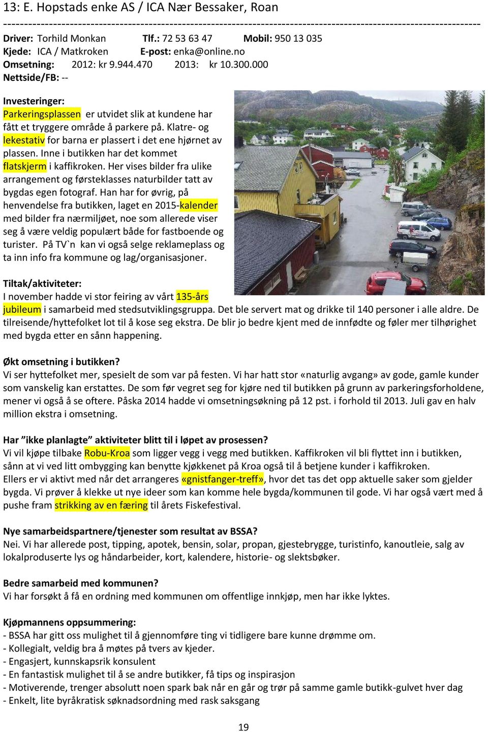 000 Nettside/FB: -- Parkeringsplassen er utvidet slik at kundene har fått et tryggere område å parkere på. Klatre- og lekestativ for barna er plassert i det ene hjørnet av plassen.