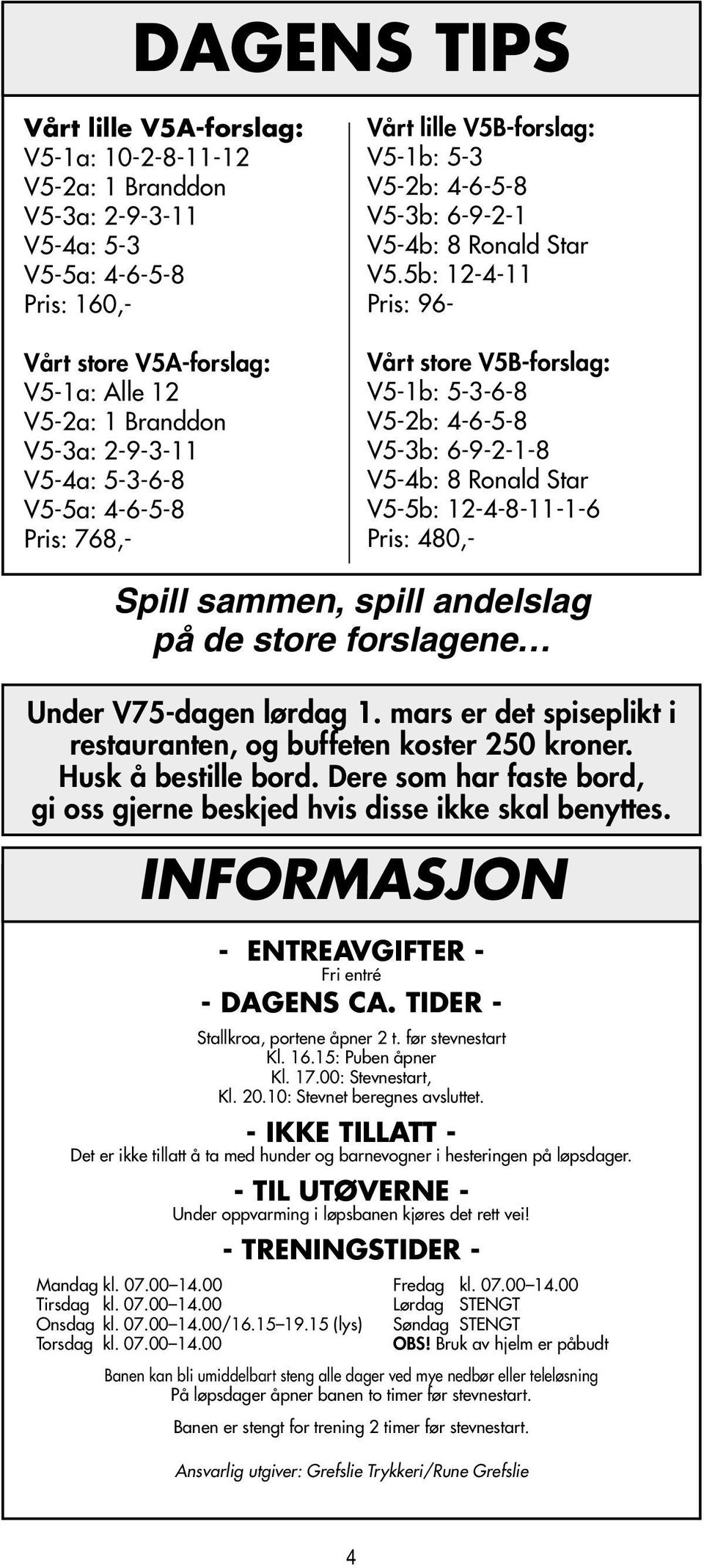 5b: 12-4-11 Pris: 96- Vårt store V5B-forslag: V5-1b: 5-3-6-8 V5-2b: 4-6-5-8 V5-3b: 6-9-2-1-8 V5-4b: 8 Ronald Star V5-5b: 12-4-8-11-1-6 Pris: 480,- Spill sammen, spill andelslag på de store forslagene