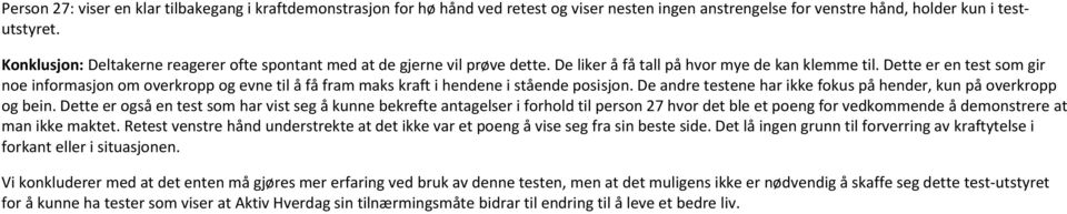 Dette er en test som gir noe informasjon om overkropp og evne til å få fram maks kraft i hendene i stående posisjon. De andre testene har ikke fokus på hender, kun på overkropp og bein.